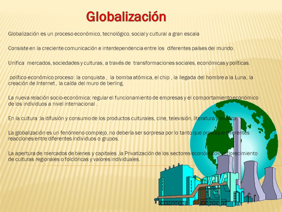 Globalización Globalización es un proceso económico, tecnológico, social y cultural a gran escala.