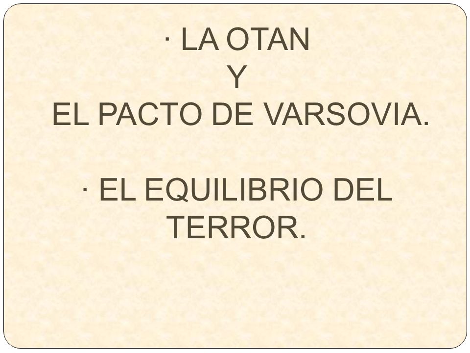 · LA OTAN Y EL PACTO DE VARSOVIA. · EL EQUILIBRIO DEL TERROR.