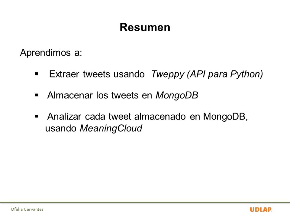 Resumen Aprendimos a: Extraer tweets usando Tweppy (API para Python)