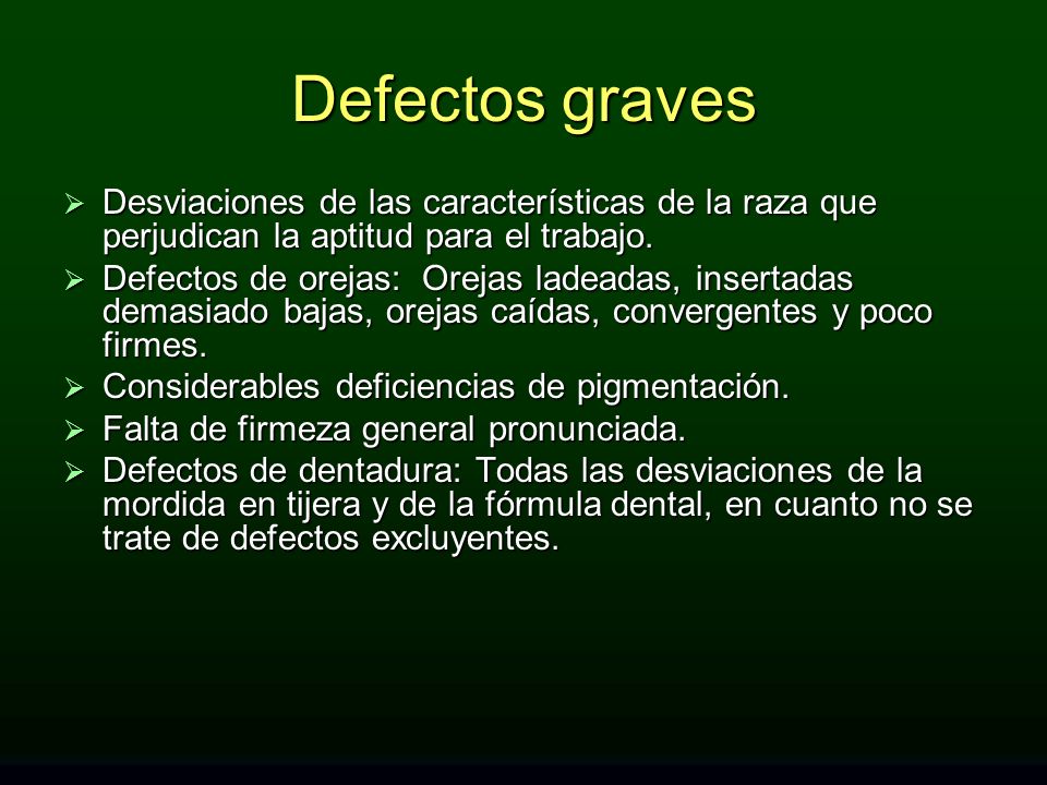 Defectos graves Desviaciones de las características de la raza que perjudican la aptitud para el trabajo.