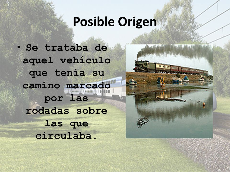 Posible Origen Se trataba de aquel vehículo que tenía su camino marcado por las rodadas sobre las que circulaba.