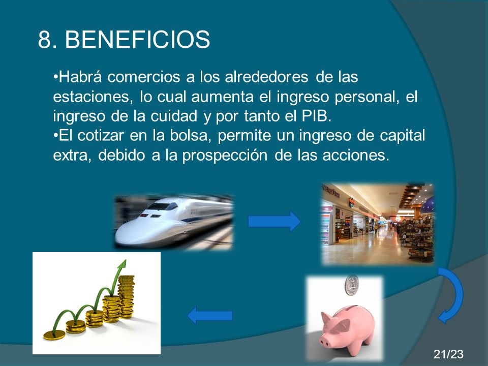 8. BENEFICIOS Habrá comercios a los alrededores de las estaciones, lo cual aumenta el ingreso personal, el ingreso de la cuidad y por tanto el PIB.