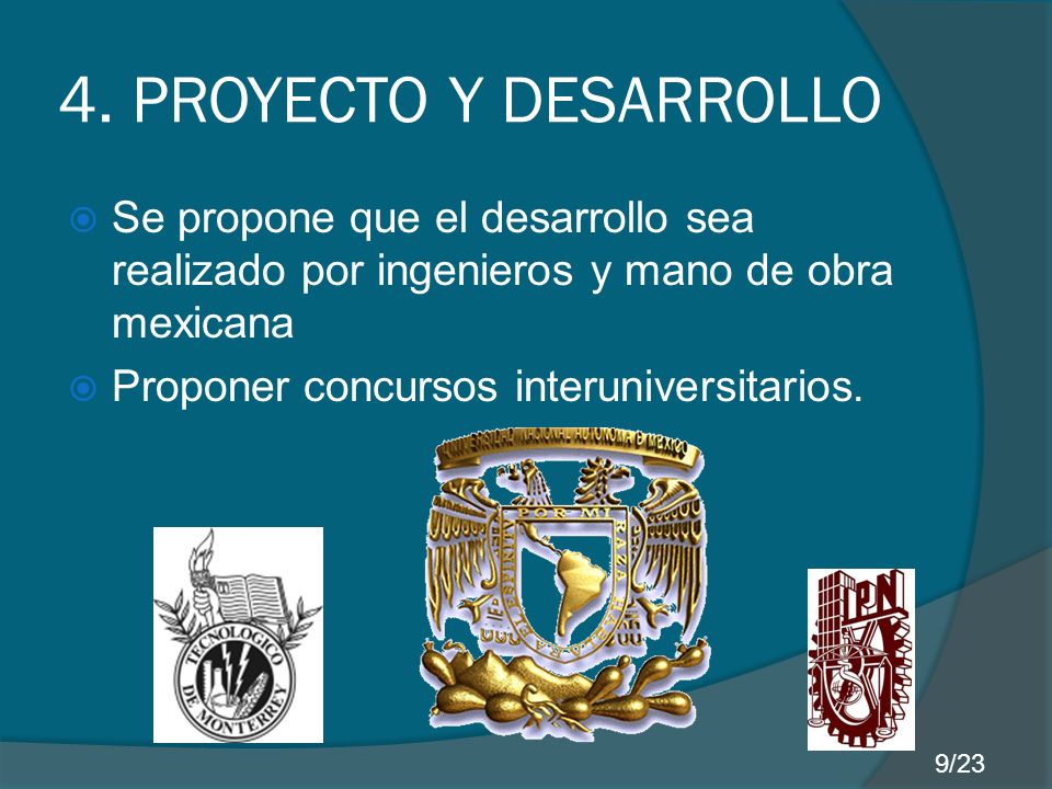 4. PROYECTO Y DESARROLLO Se propone que el desarrollo sea realizado por ingenieros y mano de obra mexicana.