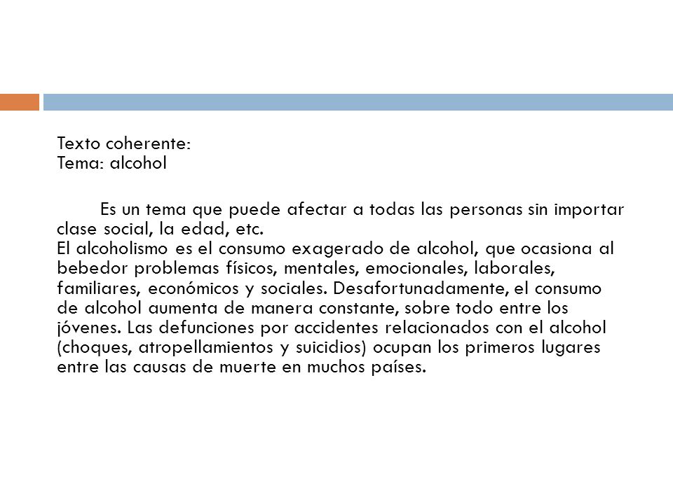 Texto coherente: Tema: alcohol Es un tema que puede afectar a todas las personas sin importar clase social, la edad, etc.