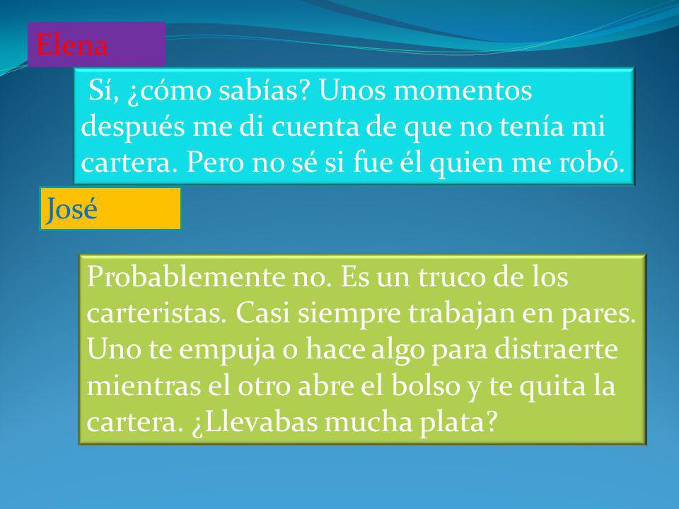 Elena Sí, ¿cómo sabías Unos momentos después me di cuenta de que no tenía mi cartera. Pero no sé si fue él quien me robó.