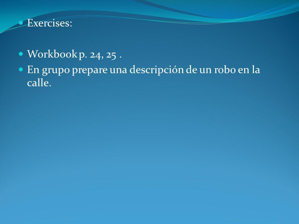Exercises: Workbook p. 24, 25 . En grupo prepare una descripción de un robo en la calle.