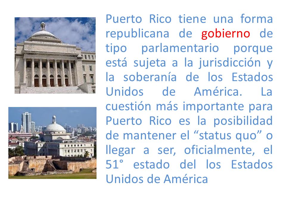 Puerto Rico tiene una forma republicana de gobierno de tipo parlamentario porque está sujeta a la jurisdicción y la soberanía de los Estados Unidos de América.