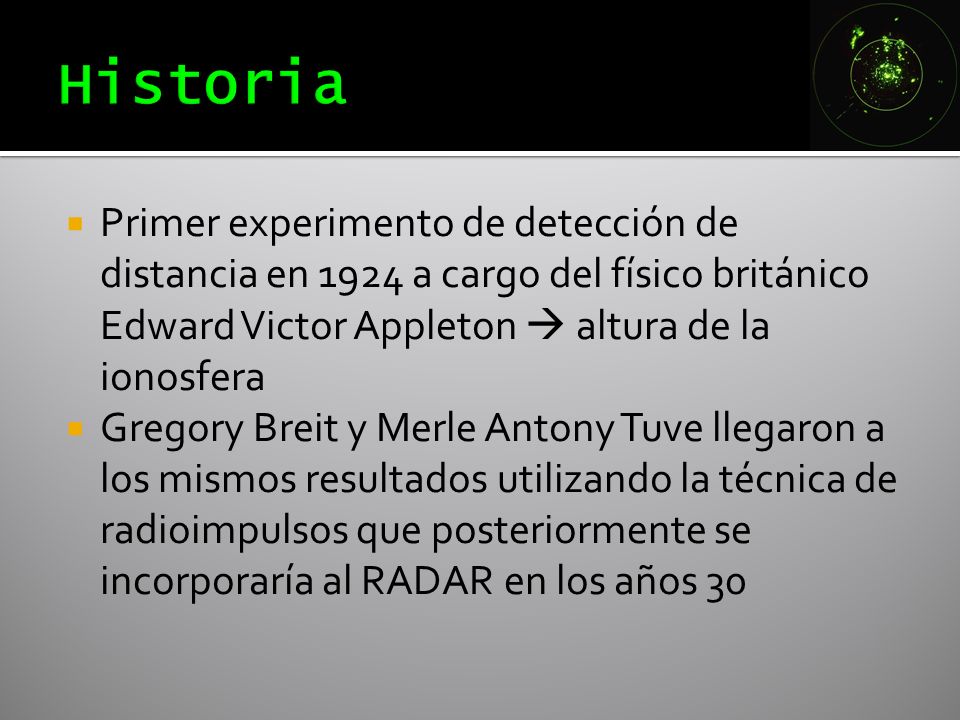 Historia Primer experimento de detección de distancia en 1924 a cargo del físico británico Edward Victor Appleton  altura de la ionosfera.