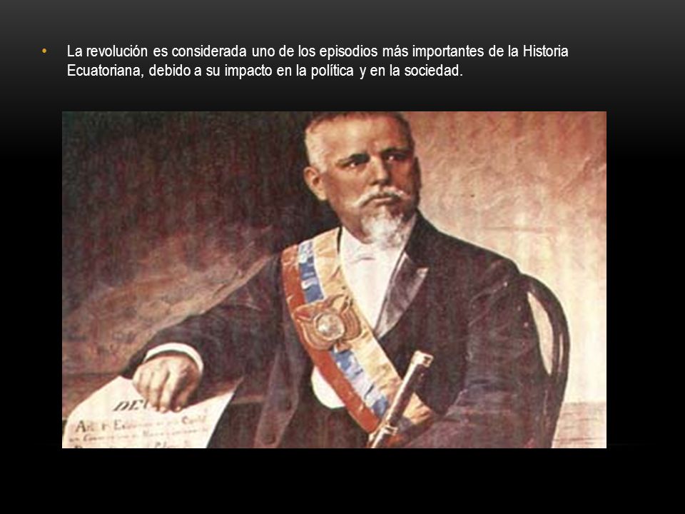 La revolución es considerada uno de los episodios más importantes de la Historia Ecuatoriana, debido a su impacto en la política y en la sociedad.