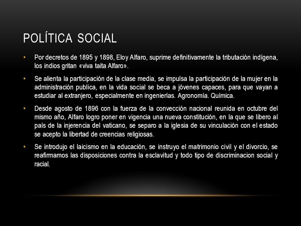 POLÍTICA SOCIAL Por decretos de 1895 y 1898, Eloy Alfaro, suprime definitivamente la tributación indígena, los indios gritan «viva taita Alfaro».