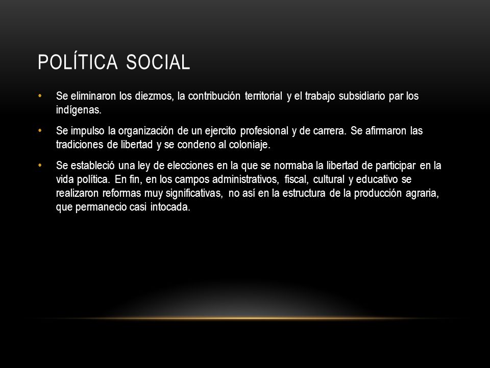POLÍTICA SOCIAL Se eliminaron los diezmos, la contribución territorial y el trabajo subsidiario par los indígenas.