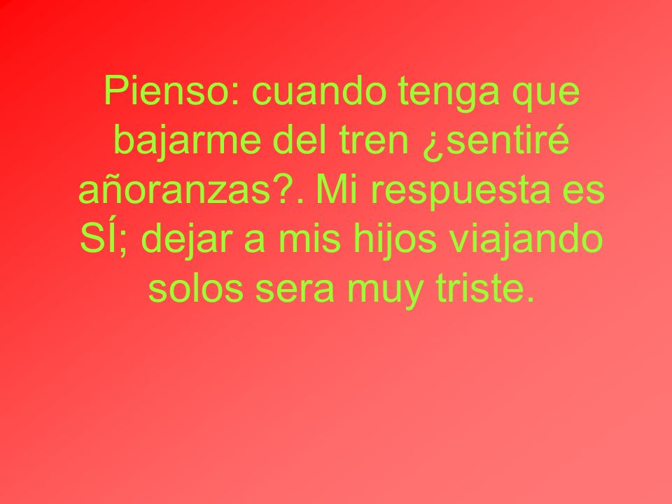 Pienso: cuando tenga que bajarme del tren ¿sentiré añoranzas