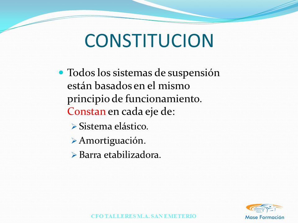 CONSTITUCION Todos los sistemas de suspensión están basados en el mismo principio de funcionamiento. Constan en cada eje de: