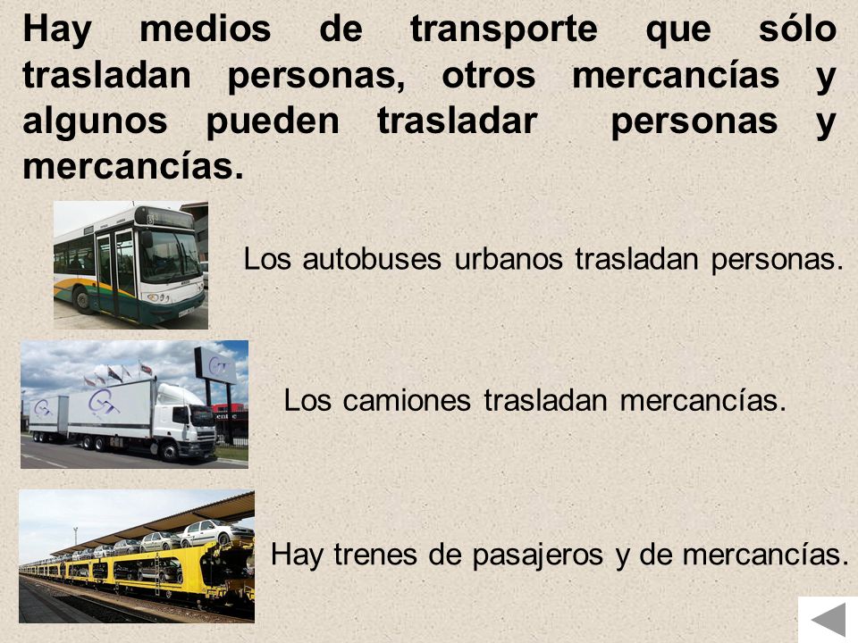 Hay medios de transporte que sólo trasladan personas, otros mercancías y algunos pueden trasladar personas y mercancías.