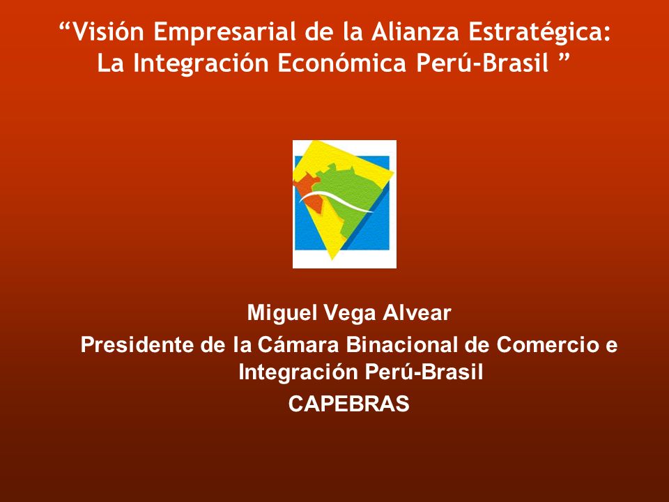 Visión Empresarial de la Alianza Estratégica: La Integración Económica Perú-Brasil