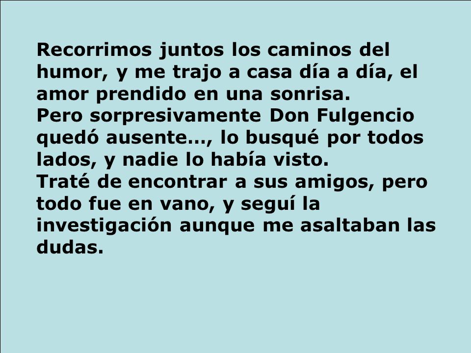 Recorrimos juntos los caminos del humor, y me trajo a casa día a día, el amor prendido en una sonrisa.