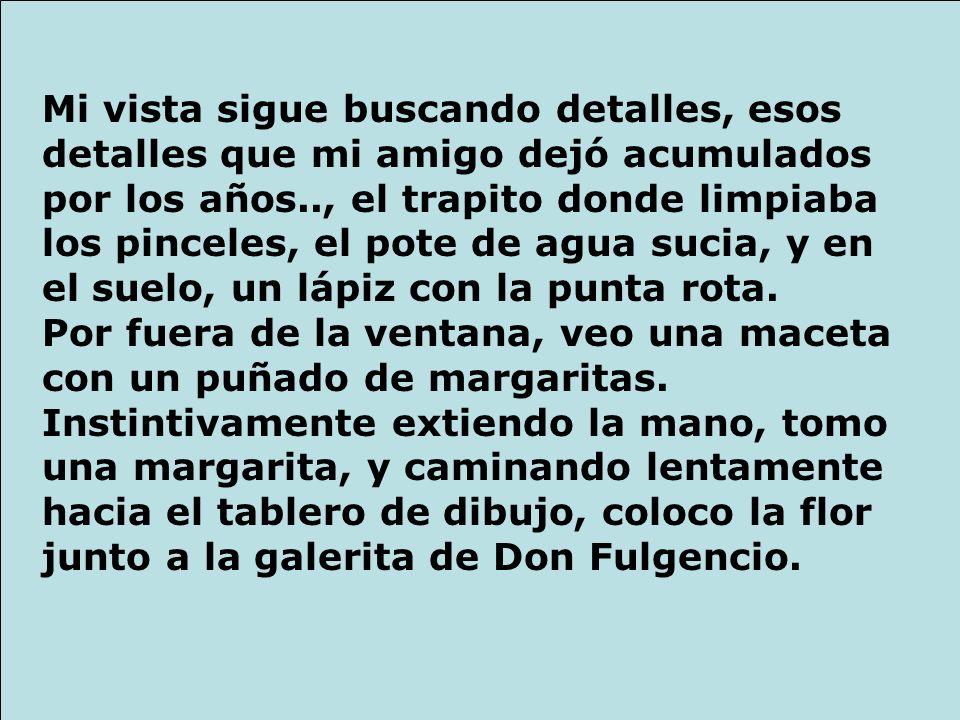 Mi vista sigue buscando detalles, esos detalles que mi amigo dejó acumulados por los años.., el trapito donde limpiaba los pinceles, el pote de agua sucia, y en el suelo, un lápiz con la punta rota.