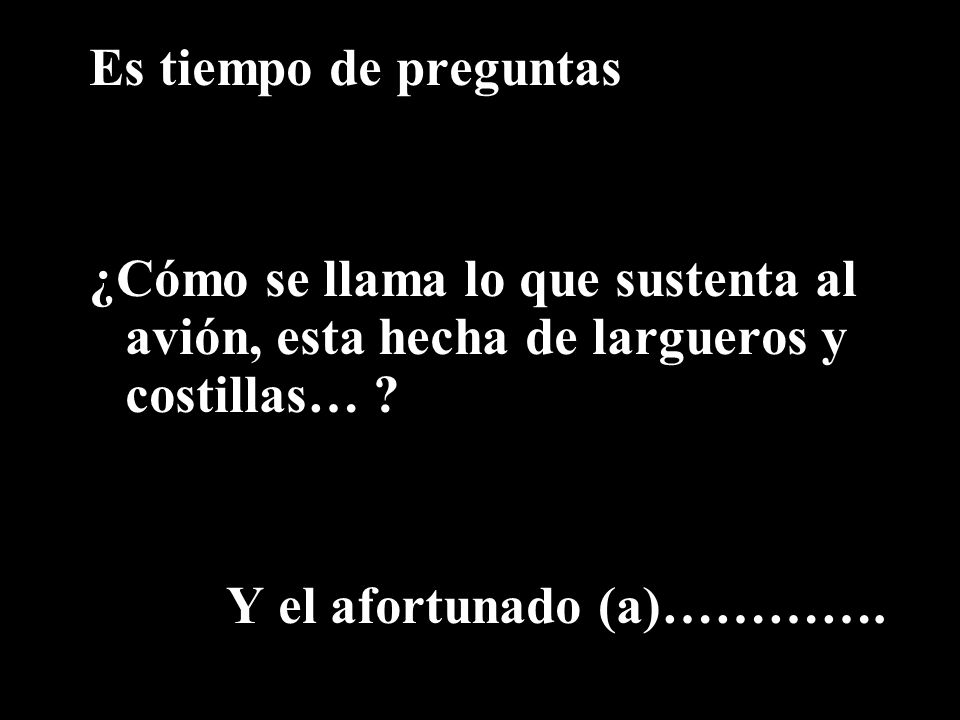 Es tiempo de preguntas ¿Cómo se llama lo que sustenta al avión, esta hecha de largueros y costillas…