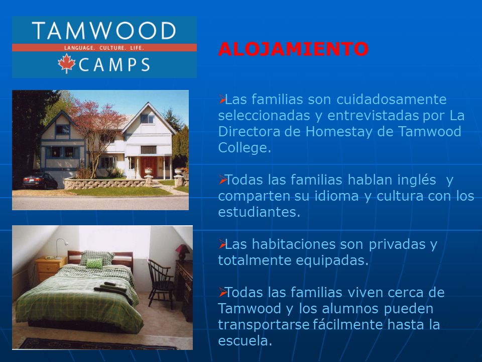 ALOJAMIENTO Las familias son cuidadosamente seleccionadas y entrevistadas por La Directora de Homestay de Tamwood College.