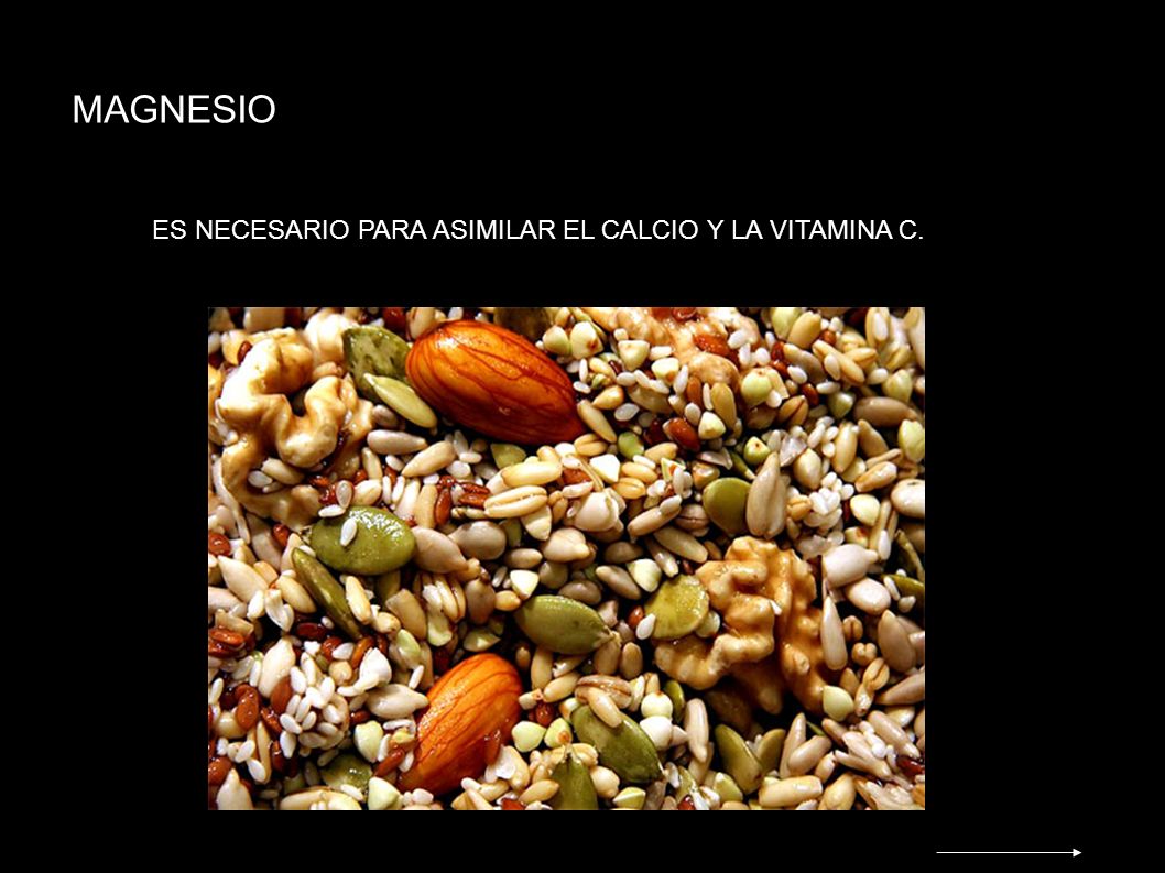 MAGNESIO ES NECESARIO PARA ASIMILAR EL CALCIO Y LA VITAMINA C.