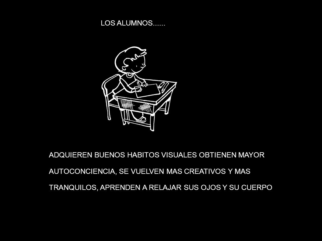 LOS ALUMNOS LOS ALUMNOS. ADQUIEREN BUENOS HABITOS VISUALES OBTIENEN MAYOR. AUTOCONCIENCIA, SE VUELVEN MAS CREATIVOS Y MAS.