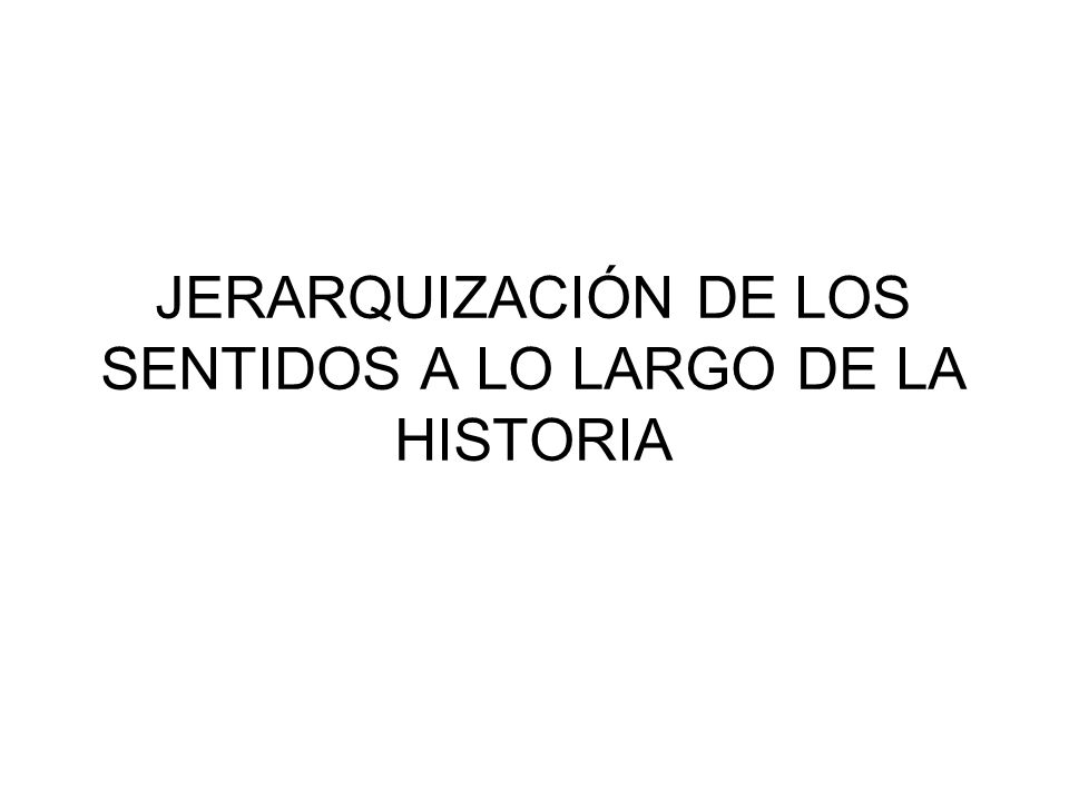 JERARQUIZACIÓN DE LOS SENTIDOS A LO LARGO DE LA HISTORIA