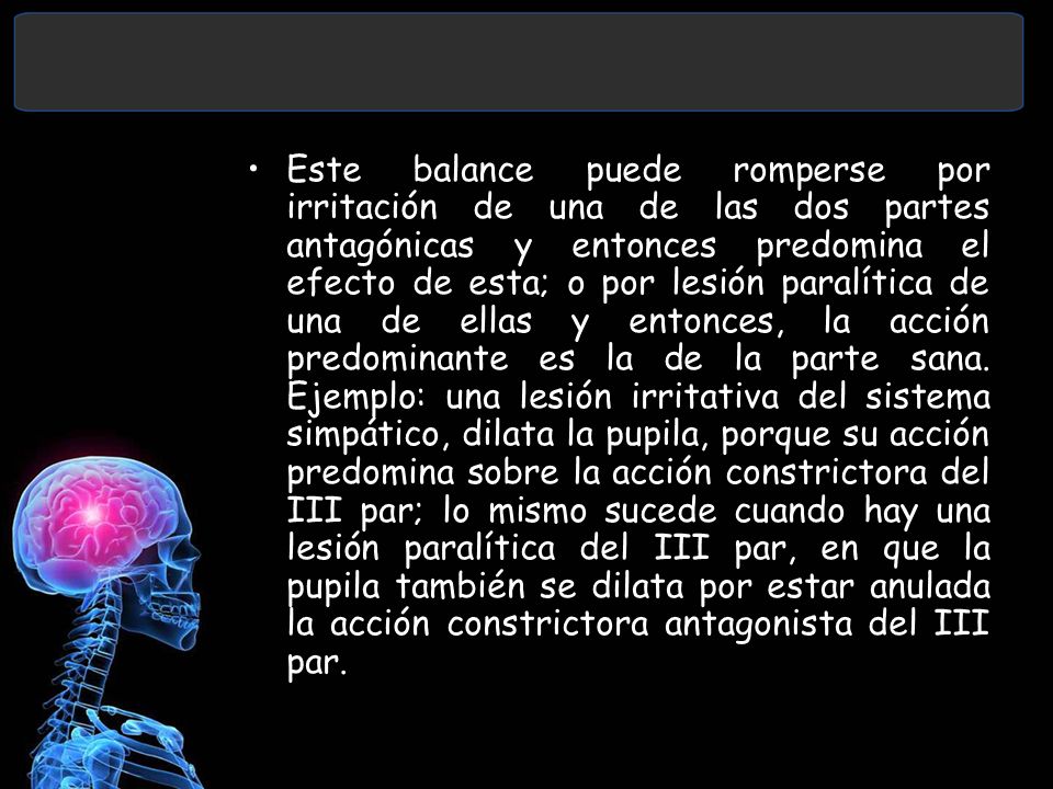 Este balance puede romperse por irritación de una de las dos partes antagónicas y entonces predomina el efecto de esta; o por lesión paralítica de una de ellas y entonces, la acción predominante es la de la parte sana.