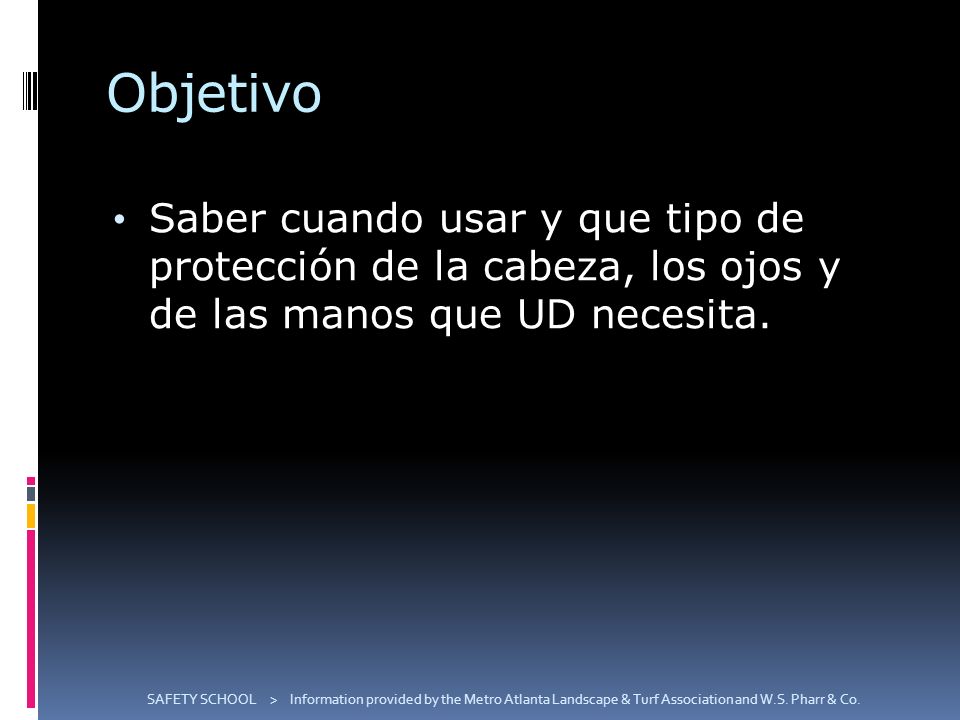 Objetivo Saber cuando usar y que tipo de protección de la cabeza, los ojos y de las manos que UD necesita.