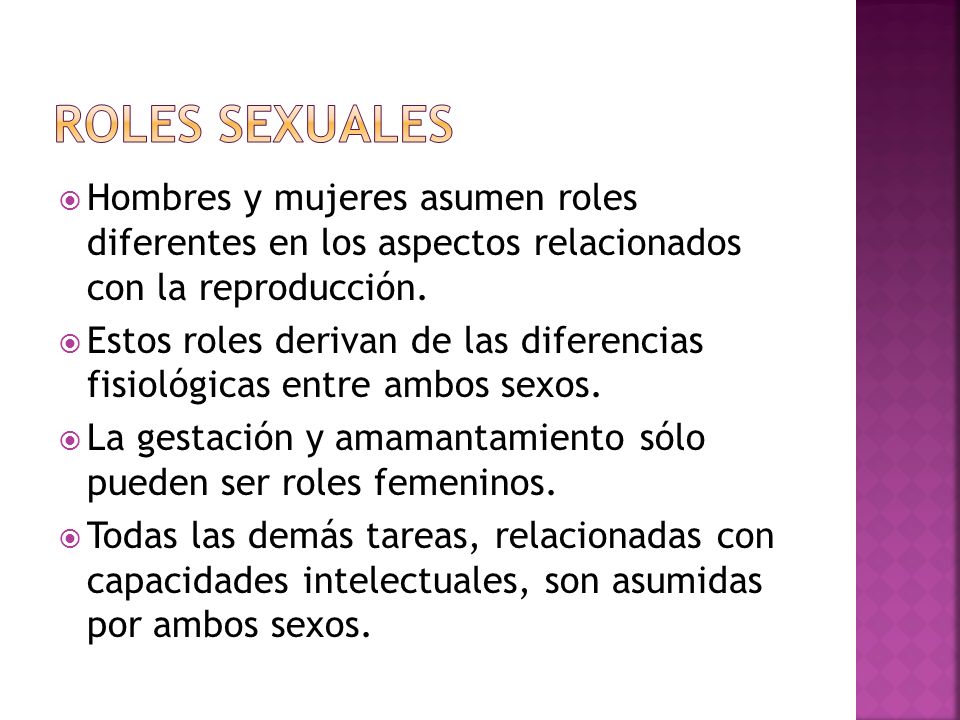 Roles Sexuales Hombres y mujeres asumen roles diferentes en los aspectos relacionados con la reproducción.