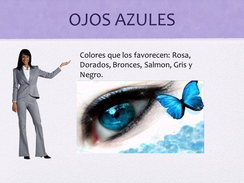 OJOS AZULES Colores que los favorecen: Rosa, Dorados, Bronces, Salmon, Gris y Negro.