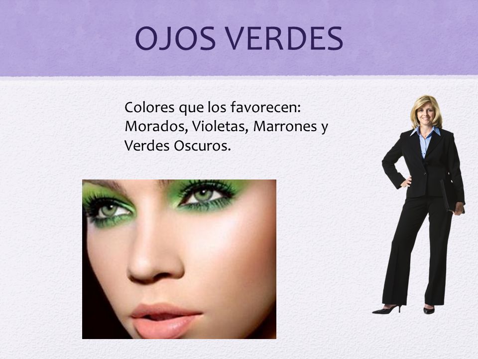 OJOS VERDES Colores que los favorecen: Morados, Violetas, Marrones y Verdes Oscuros.