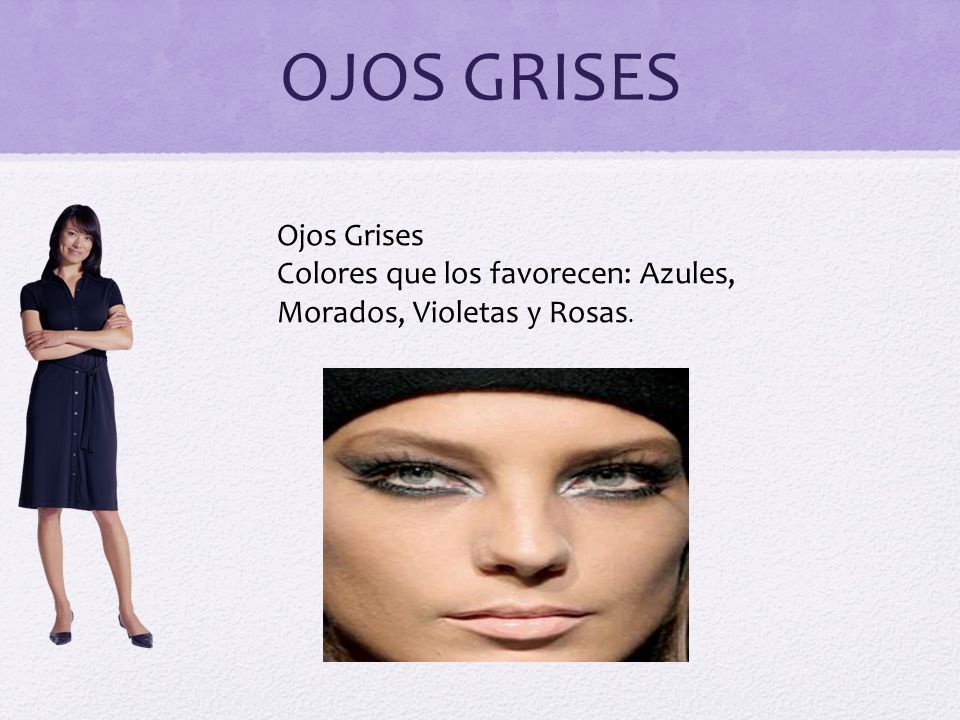 OJOS GRISES Ojos Grises Colores que los favorecen: Azules, Morados, Violetas y Rosas.