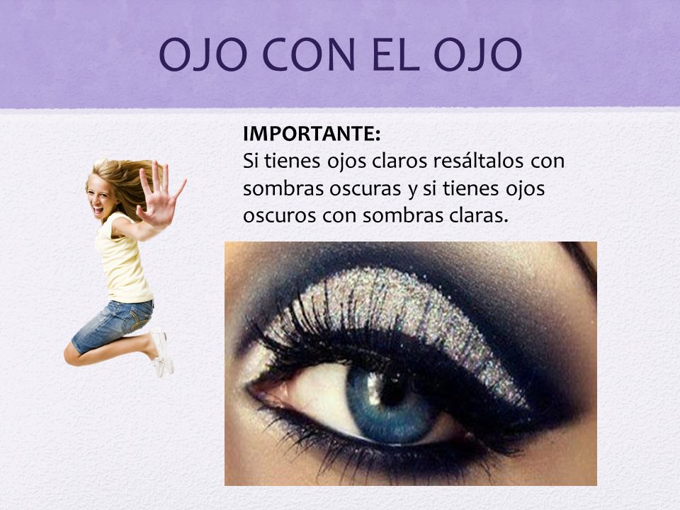 OJO CON EL OJO IMPORTANTE: Si tienes ojos claros resáltalos con sombras oscuras y si tienes ojos oscuros con sombras claras.