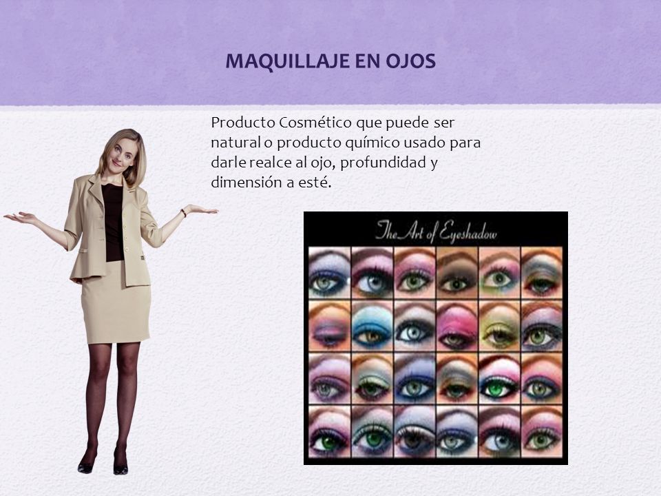MAQUILLAJE EN OJOS Producto Cosmético que puede ser natural o producto químico usado para darle realce al ojo, profundidad y dimensión a esté.