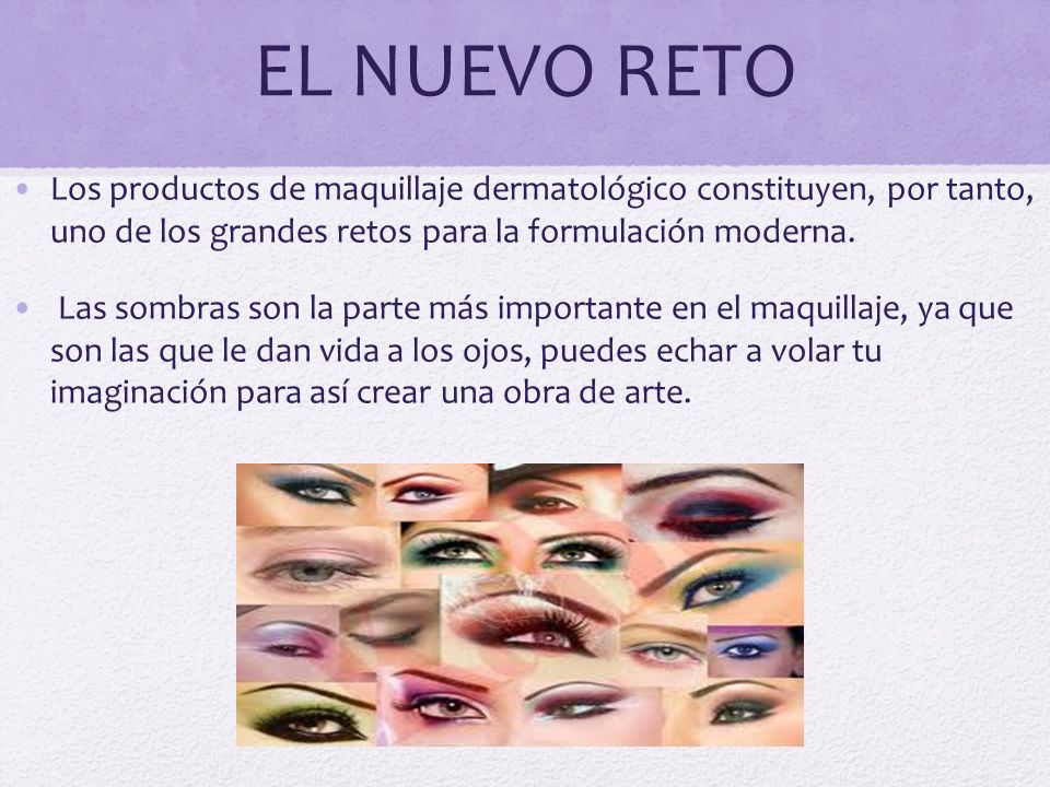 EL NUEVO RETO Los productos de maquillaje dermatológico constituyen, por tanto, uno de los grandes retos para la formulación moderna.