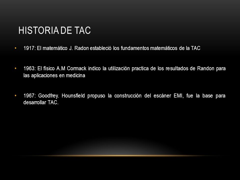 HISTORIA DE TAC 1917: El matemático J. Radon estableció los fundamentos matemáticos de la TAC.