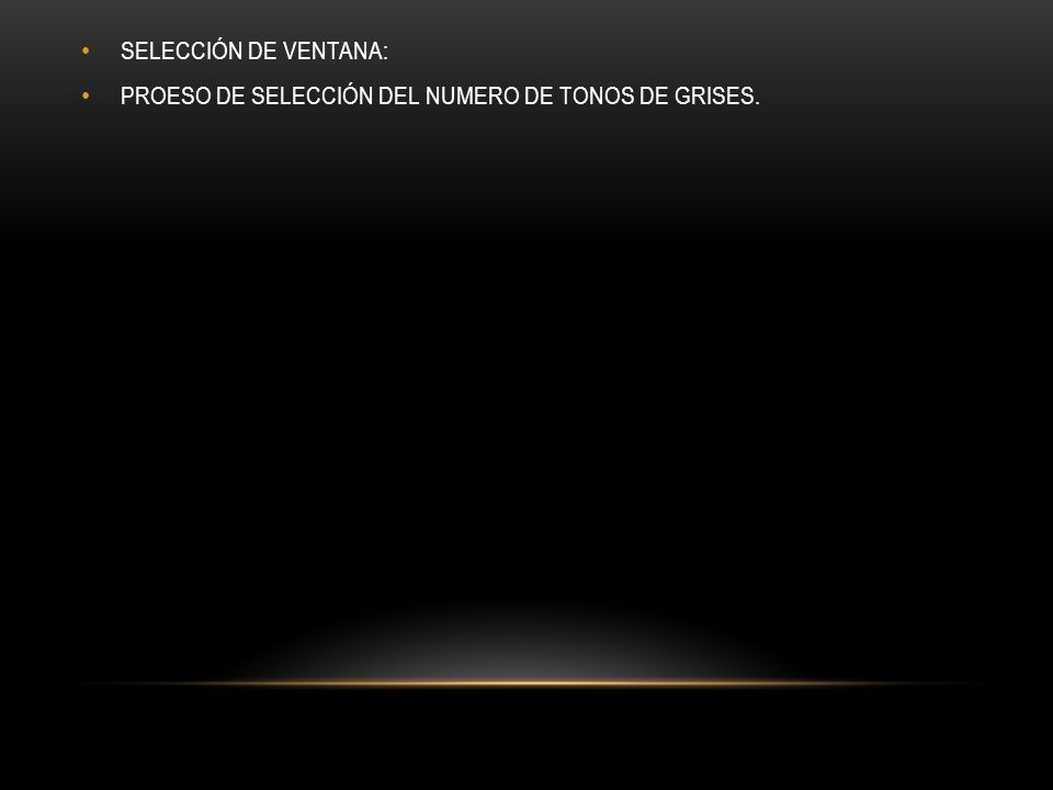 SELECCIÓN DE VENTANA: PROESO DE SELECCIÓN DEL NUMERO DE TONOS DE GRISES.