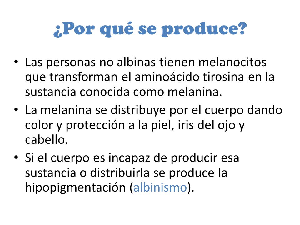 ¿Por qué se produce Las personas no albinas tienen melanocitos que transforman el aminoácido tirosina en la sustancia conocida como melanina.