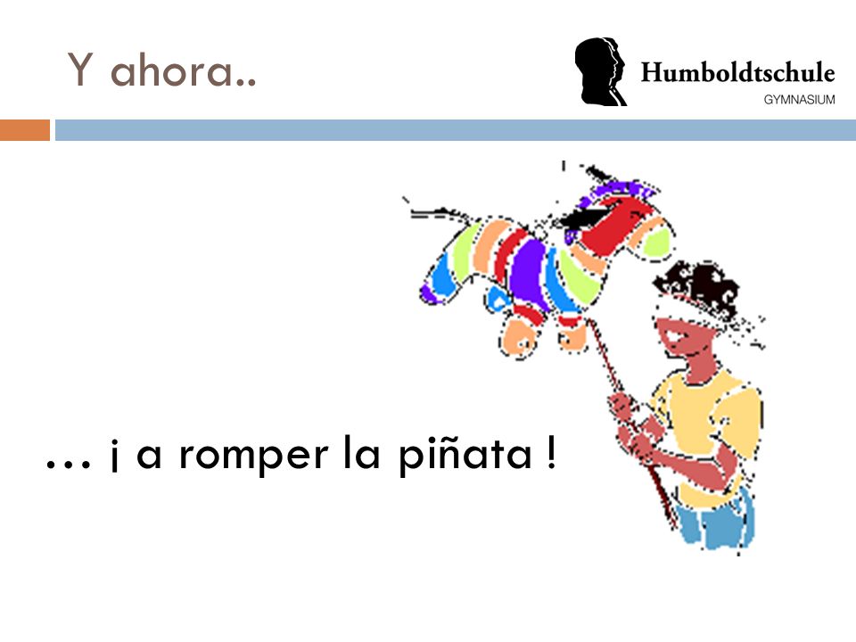 Y ahora.. … ¡ a romper la piñata !