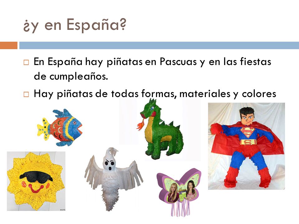 ¿y en España. En España hay piñatas en Pascuas y en las fiestas de cumpleaños.