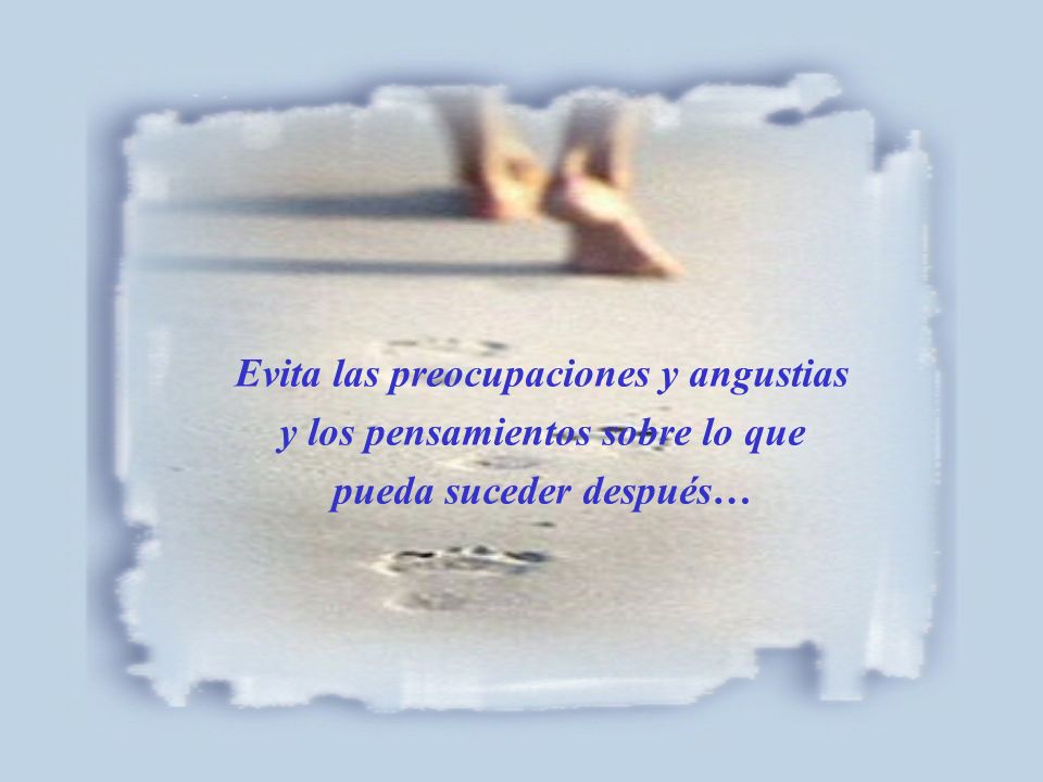 Evita las preocupaciones y angustias y los pensamientos sobre lo que