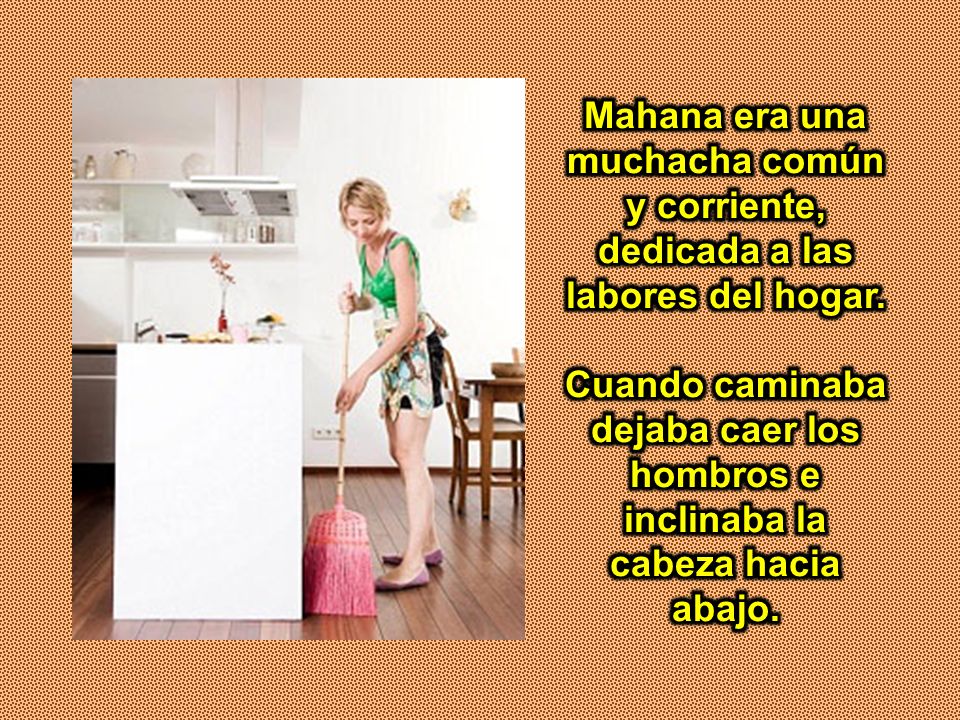Mahana era una muchacha común y corriente, dedicada a las labores del hogar.