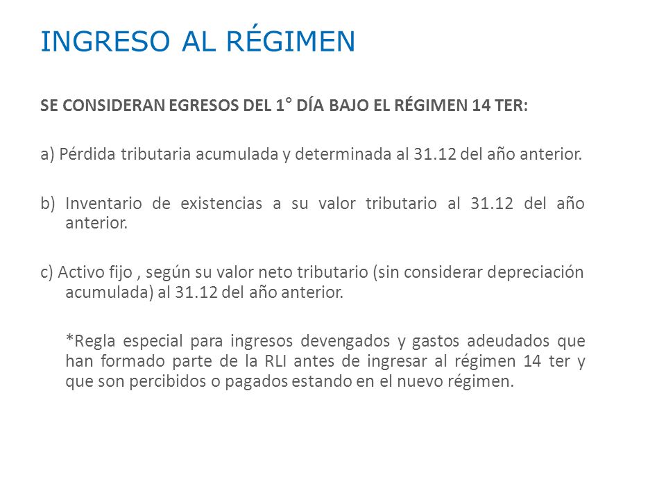 INGRESO AL RÉGIMEN SE CONSIDERAN EGRESOS DEL 1° DÍA BAJO EL RÉGIMEN 14 TER: a) Pérdida tributaria acumulada y determinada al del año anterior.