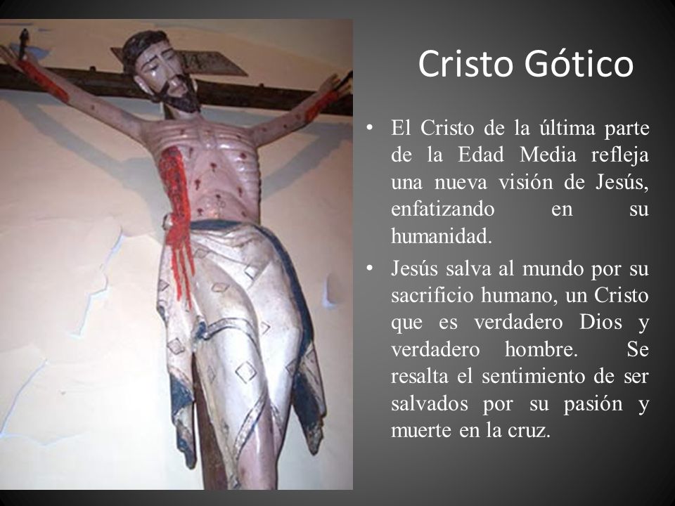 Cristo Gótico El Cristo de la última parte de la Edad Media refleja una nueva visión de Jesús, enfatizando en su humanidad.
