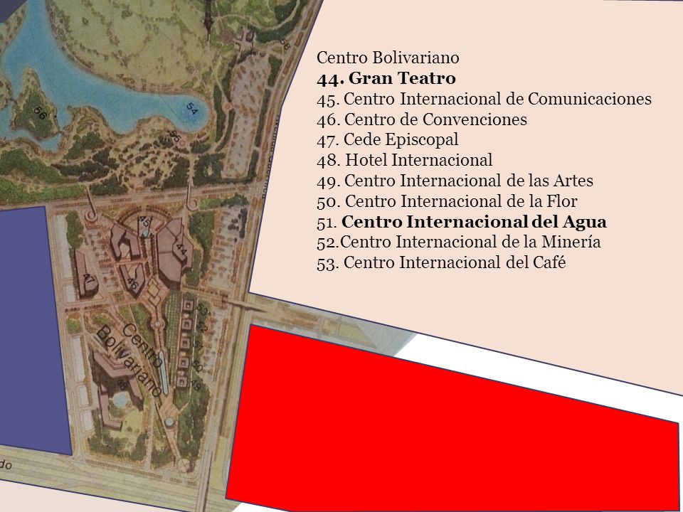 Centro Bolivariano 44. Gran Teatro. 45. Centro Internacional de Comunicaciones. 46. Centro de Convenciones.