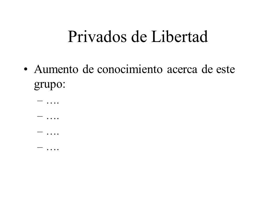 Privados de Libertad Aumento de conocimiento acerca de este grupo: ….