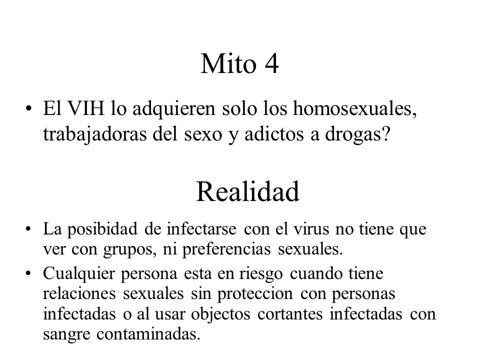 Mito 4 El VIH lo adquieren solo los homosexuales, trabajadoras del sexo y adictos a drogas Realidad.