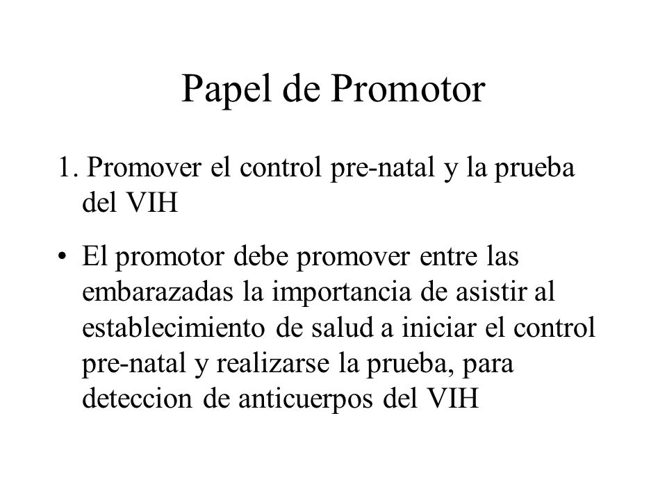 Papel de Promotor 1. Promover el control pre-natal y la prueba del VIH