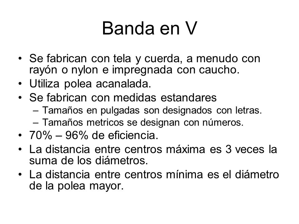 Banda en V Se fabrican con tela y cuerda, a menudo con rayón o nylon e impregnada con caucho. Utiliza polea acanalada.