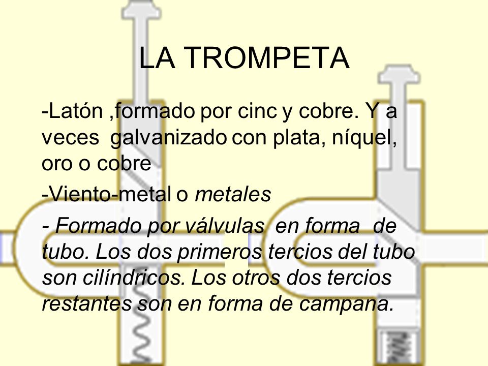 LA TROMPETA -Latón ,formado por cinc y cobre. Y a veces galvanizado con plata, níquel, oro o cobre.